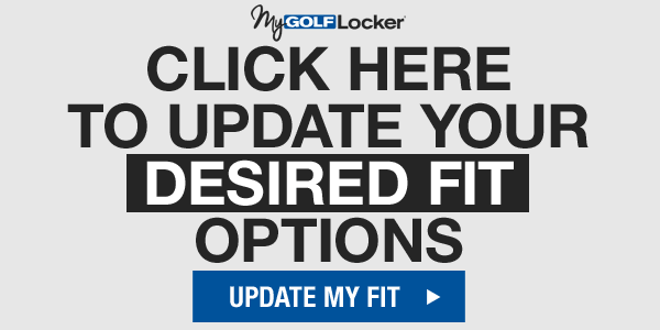 My Golf Locker - Click here to update your desired fit options.